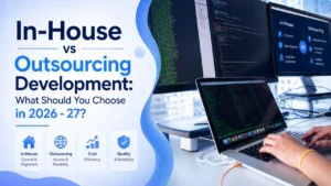 In-House vs Outsourcing Development: What Should You Choose in 2026 – 27?
