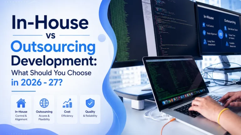 In-House vs Outsourcing Development: What Should You Choose in 2026 – 27?